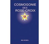 Cosmogonie Des Rose-Croix - Ou Philosophie Ésotérique Chrétienne, Traité Élémentaire Sur L'évolution Passée De L'homme, Sa Constitution Présente Et Son Développement Futur
