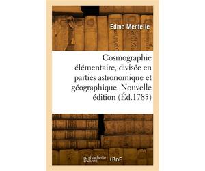 Cosmographie élémentaire, divisée en parties astronomique et géographique. Nouvelle édition - Edme Mentelle - Hachette Bnf - broché - Livre