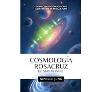 Cosmología Rosacruz De Max Heindel (Cosmo-Concepcion Rosacruz con Análisis de Neville Jung)