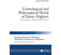 Cosmological And Philosophical World Of Dante Alighieri: The Divine Comedy As A Medieval Vision Of The Universe (European Studies In Theology, Philosophy And History Of Religions) (Hardcover) Jacek Gr