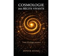 COSMOLOGIE DES RÉCITS VIVANTS: Traité d’écologie narrative