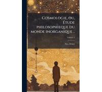 Cosmologie, ou, Ã tude philosophieque du monde inorganique ..