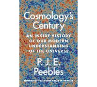 Cosmology's Century: An Inside History of Our Modern Understanding of the Universe
