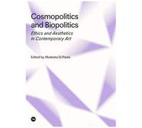 Cosmopolitics And Biopolitics : Ethics And Aesthetics In Contemporary Art