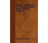 Cosmos - A Sketch Of A Physical Description Of The Universe Volume Iv