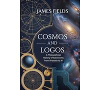 Cosmos and Logos: A Philosophical History of Astronomy from Aristotle to AI