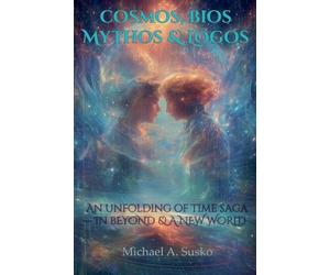 Cosmos, Bios, Mythos & Logos: An Unfolding of Time Saga-in Beyond and a New World