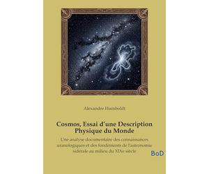 Cosmos, Essai d'une Description Physique du Monde: Une analyse documentaire des connaissances uranologiques et des fondements de l'astronomie sidérale au milieu du XIXe siècle