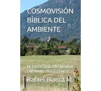 COSMOVISIÓN BÍBLICA DEL AMBIENTE: FE Y ECOLOGÍA: UN ENFOQUE CRISTIANO PROTESTANTE
