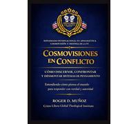 COSMOVISIONES EN CONFLICTO: CÓMO DISCERNIR, CONFRONTAR Y DESMONTAR SISTEMAS DE PENSAMIENTO: Entendiendo cómo piensa el mundo para responder con verdad y autoridad