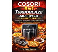 Cosori 9 in 1 Turboblaze Air fryer User Guide: Master Air Frying, Roasting, Baking, and More with Precise Heating, Recipes, and 6 Accessories for Perfect Results
