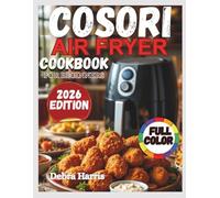 Cosori Air Fryer Cookbook for Beginners 2026: 50+ Quick & Easy Full-Color Recipes with a 21-Day Meal Plan for Crispy, Healthy, and Foolproof Cooking in Every Cosori Air Fryer Model