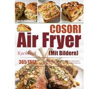 COSORI Air Fryer Kochbuch: 365 Tage köstlich einfache Rezepte für tägliche Mahlzeiten für Ihre Familie mit Ihrer COSORI Heißluftfritteuse | Mit Bildern.