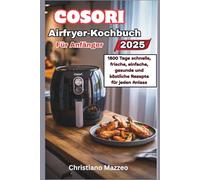 Cosori Air Fryer Kochbuch für Anfänger: 1800 Tage schnelle, frische, einfache, gesunde und köstliche Rezepte für jeden Anlass