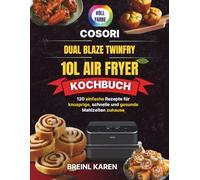 COSORI Dual Blaze TwinFry 10L Air Fryer Kochbuch: 120 einfache Rezepte für knusprige, schnelle und gesunde Mahlzeiten zuhause