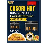 COSORI HEISSLUFTFRITTEUSE DUAL ZONE KOCHBUCH: Entdecken Sie einfache, alltägliche Gerichte mit praktischen Tipps für den modernen Küchenalltag