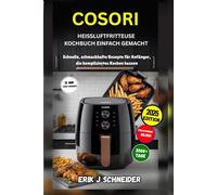 COSORI HEISSLUFTFRITTEUSE KOCHBUCH EINFACH GEMACHT: Schnelle, schmackhafte Rezepte für Anfänger, die kompliziertes Kochen hassen