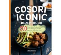 Cosori Iconic Rezeptbuch: 200 leckere Rezepte für deinen Airfryer - Einfach, durchdacht und perfekt abgestimmt auf die Cosori Iconic.