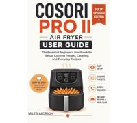 COSORI PRO II AIR FRYER USER GUIDE: The Essential Beginner's Handbook for Setup, Cooking Presets, Cleaning, and Everyday Recipes