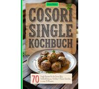 Cosori Single Kochbuch: 70 Single Rezepte für die Cosori Mini Heißluftfritteuse. Perfekte 1-Person-Gerichte in unter 15 Minuten.