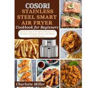 Cosori Stainless Steel Smart Air Fryer Cookbook for Beginners: Quick, Crispy & Foolproof Recipes for Healthy Everyday Meals with Smart Cooking Presets.