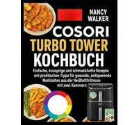 COSORI TURBO TOWER AIRFRYER KOCHBUCH: Einfache, knusprige und schmackhafte Rezepte mit praktischen Tipps für gesunde, zeitsparende Mahlzeiten aus der Heißluftfritteuse mit zwei Kammern