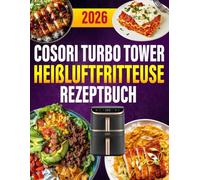 COSORI Turbo Tower Heißluftfritteuse Rezeptbuch XXL: 300 schnelle Rezepte für Heißluftfritteuse & Dampfgarer