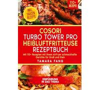 COSORI Turbo Tower Pro Heißluftfritteuse Rezeptbuch: Mit 110+ Rezepten mit Ihrem AirFryer schmackhafte Gerichte für Groß und Klein