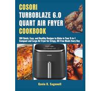 COSORI TurboBlaze 6.0-Quаrt Aіr Fryer Cookbook: 100 Quick, Easy, and Hеаlthу Recipes tо Mаkе in Your 9-іn-1 Compact аnd Large Aіr Fryer for Crispy, Oіl-Frее Meals Evеrу Dау
