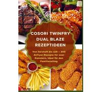 COSORI TwinFry Dual Blaze Rezeptideen: Von herzhaft bis süß - 200 Airfryer-Rezepte für zwei Kammern, ideal für den Familienalltag
