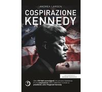 Cospirazione Kennedy: Oltre 370 fatti sconvolgenti che provano l’esistenza di una cospirazione dietro l’attentato mortale al presidente John Fitzgerald Kennedy