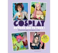 Cosplay : deviens qui tu veux ! – 20 personnages iconiques à créer