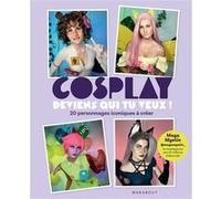 Cosplay : deviens qui tu veux ! – 20 personnages iconiques à créer