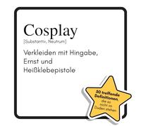Cosplay: Verkleiden mit Hingabe, Ernst und Heißklebepistole. Das lustige Geschenkbuch für Mann, Frau, Kollege, Freund zu Geburtstag, Weihnachten