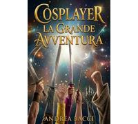 Cosplayer la Grande Avventura: Un fantasy moderno tra fiere e mondi paralleli.