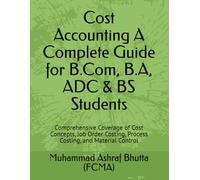 Cost Accounting - A Complete Guide for Commerce Students: Comprehensive Coverage of Cost Concepts, Job Order Costing, Process Costing, and Material Control