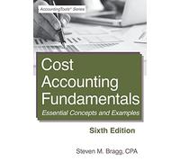 Cost Accounting Fundamentals: Sixth Edition: Essential Concepts and Examples