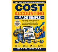 Cost Accounting Made Simple: The Complete Step-by-Step Guide to Product Costing, Job Costing, Overhead Allocation, Cost Control, and Improving Business Profitability