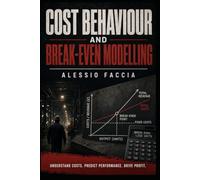Cost Behaviour And Break-Even Modelling: A Practical Guide to Cost Classification, Contribution Analysis, Profit Planning and Managerial Decisions