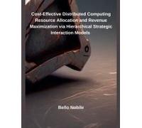 Cost-Effective Distributed Computing Resource Allocation And Revenue Maximization Via Hierarchical Strategic Interaction Models