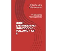 COST ENGINEERING HANDBOOK - VOLUME 1 OF 2: Build better estimates. Control costs with precision. Deliver projects that create lasting value.