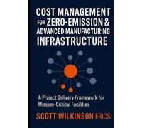 Cost Management for Zero-Emission & Advanced Manufacturing Infrastructure: A Project Delivery Framework for Mission-Critical Facilities