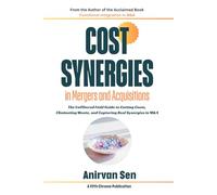 Cost Synergies in Mergers and Acquisitions: The Unfiltered Field Guide to Cutting Costs, Eliminating Waste, and Capturing Real Synergies in M&A