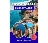 COSTA AMALFI GUIDA DI VIAGGIO 2026-2027: Esplora strade costiere, traghetti e sentieri attraverso 13 villaggi, con consigli su affollamento ... locali e calette fuori dai sentieri battuti.