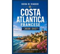 COSTA ATLANTICA FRANCESE GUIDA DI VIAGGIO 2026-2027: Esplora con sicurezza le città costiere da Nantes a Biarritz.
