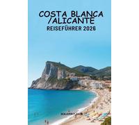 COSTA BLANCA / ALICANTE REISEFÜHRER 2026: Spaniens warme mediterrane Ecken entdecken