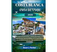COSTA BLANCA GUÍA DE VIAJE: 85 cosas emocionantes y únicas para hacer, con experiencias imprescindibles en la Costa Blanca y sus alrededores para un viaje verdaderamente inolvidable.