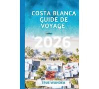COSTA BLANCA GUIDE DE VOYAGE 2026: Découvrez les joyaux cachés du paradis méditerranéen espagnol