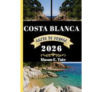COSTA BLANCA GUIDE DE VOYAGE 2026: Votre compagnon de voyage pour explorer et profiter des attraits de cette destination incontournable.
