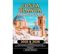 Costa Blanca Travel Guide: 2025 & 2026 Practical Companion For Exploring The White Coast On The Southeastern Coast Of Spain Like A Local Featuring Expert Insights And Illustrated Map